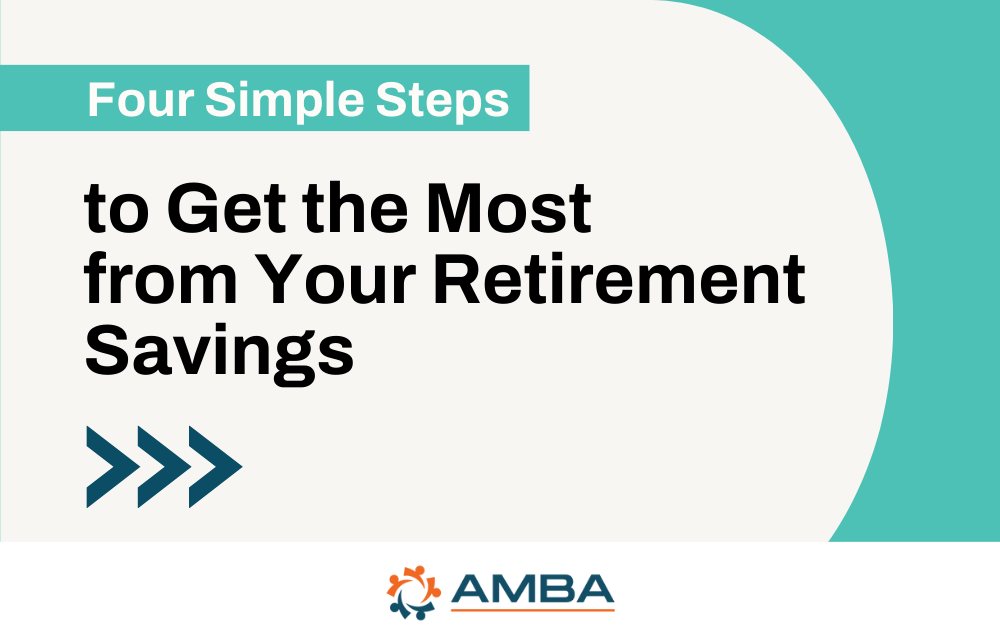 Four Simple Steps to Get the Most from Your Retirement Savings Image
